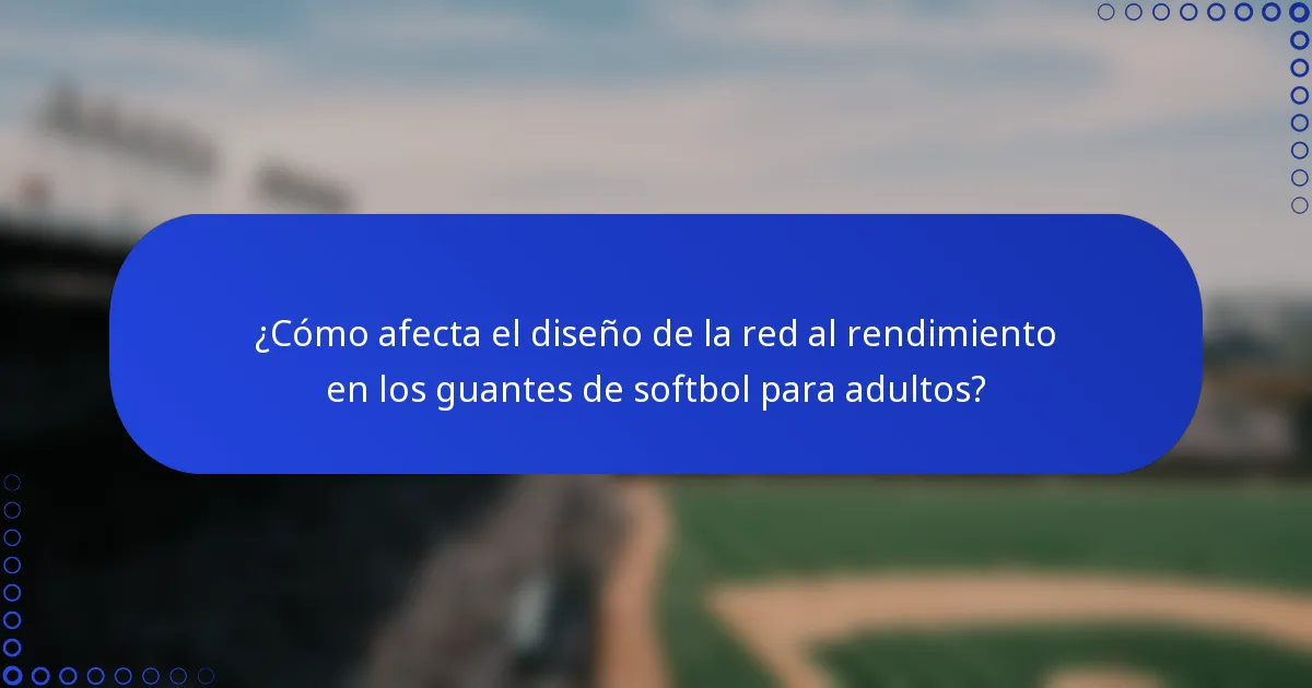 ¿Cómo afecta el diseño de la red al rendimiento en los guantes de softbol para adultos?