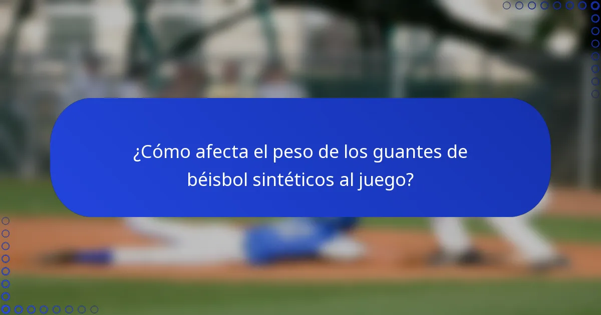 ¿Cómo afecta el peso de los guantes de béisbol sintéticos al juego?