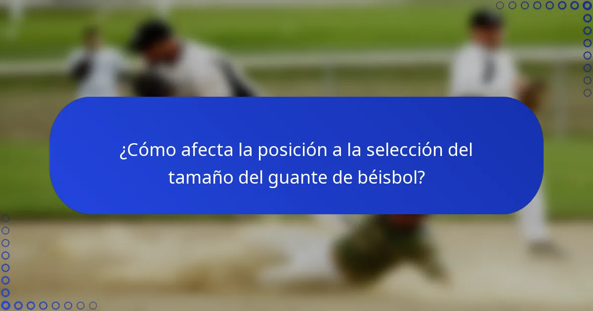¿Cómo afecta la posición a la selección del tamaño del guante de béisbol?