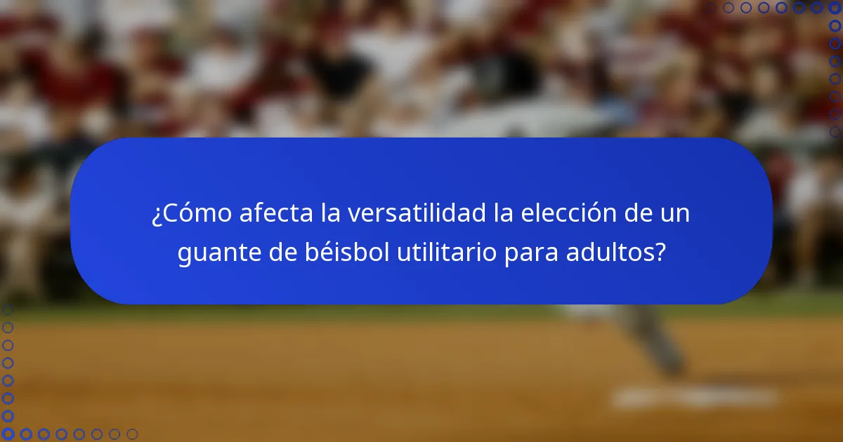 ¿Cómo afecta la versatilidad la elección de un guante de béisbol utilitario para adultos?