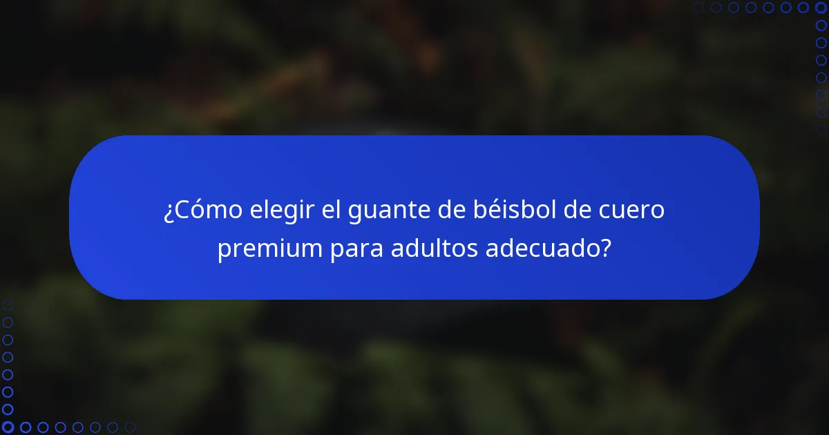 ¿Cómo elegir el guante de béisbol de cuero premium para adultos adecuado?