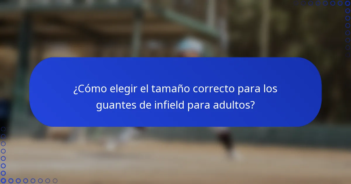 ¿Cómo elegir el tamaño correcto para los guantes de infield para adultos?