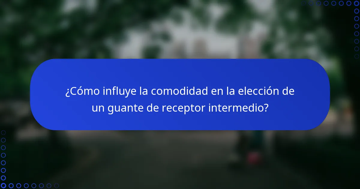 ¿Cómo influye la comodidad en la elección de un guante de receptor intermedio?