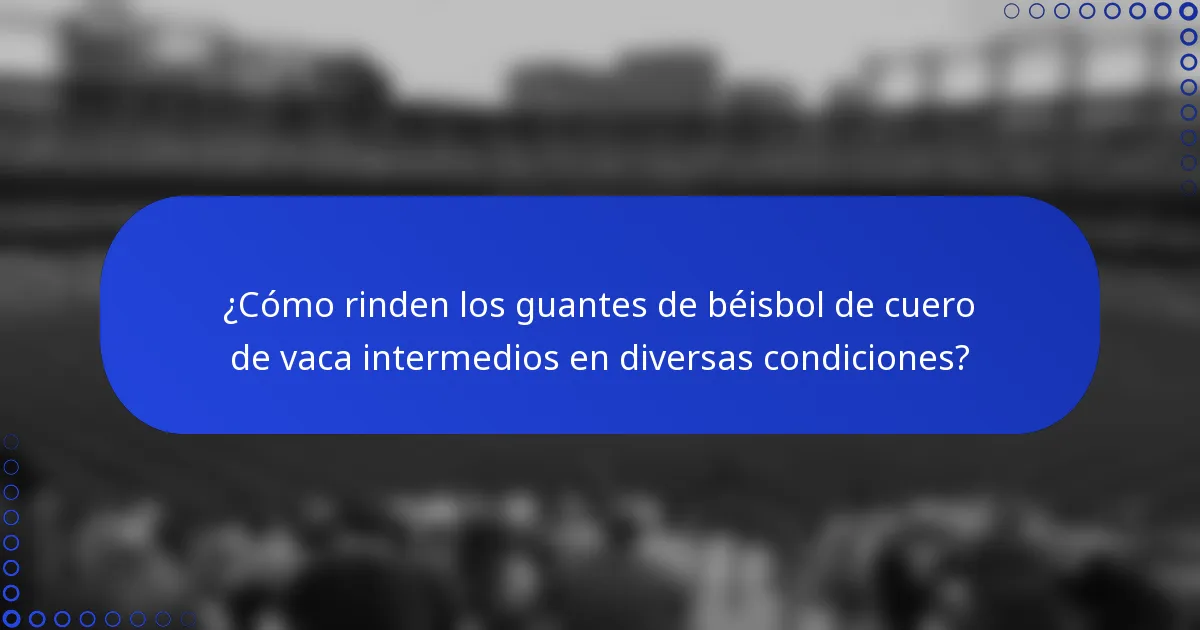 ¿Cómo rinden los guantes de béisbol de cuero de vaca intermedios en diversas condiciones?