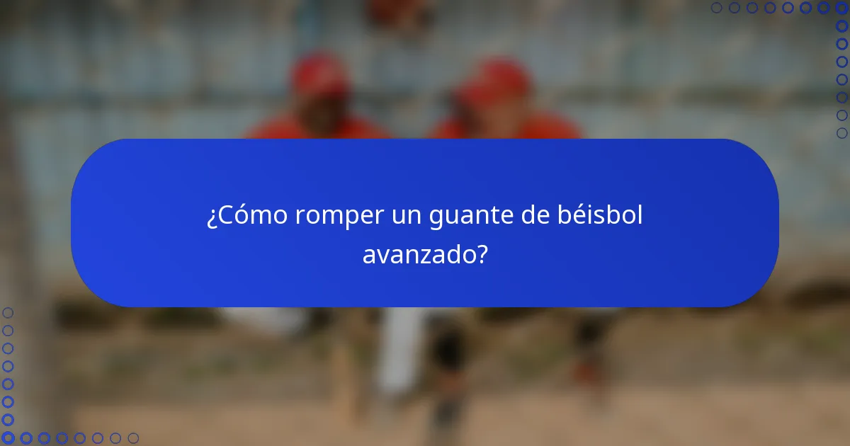 ¿Cómo romper un guante de béisbol avanzado?