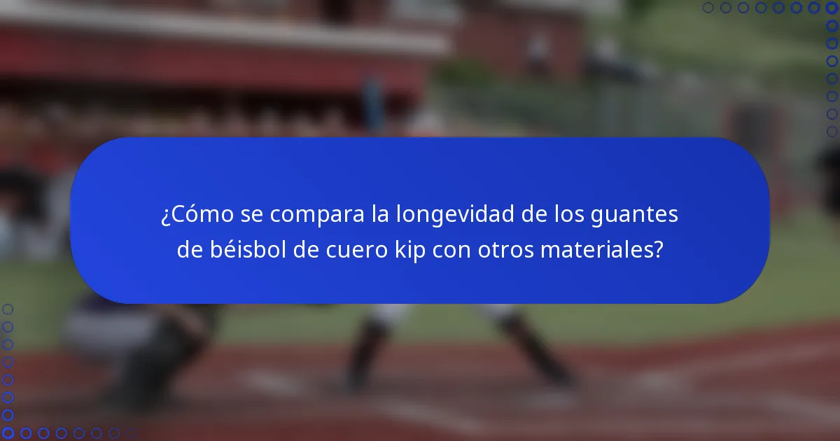 ¿Cómo se compara la longevidad de los guantes de béisbol de cuero kip con otros materiales?