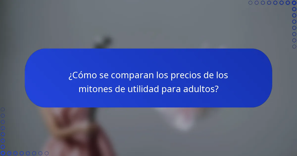 ¿Cómo se comparan los precios de los mitones de utilidad para adultos?