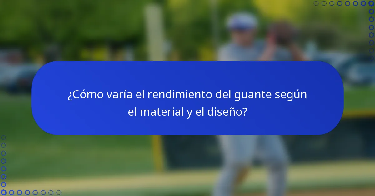 ¿Cómo varía el rendimiento del guante según el material y el diseño?