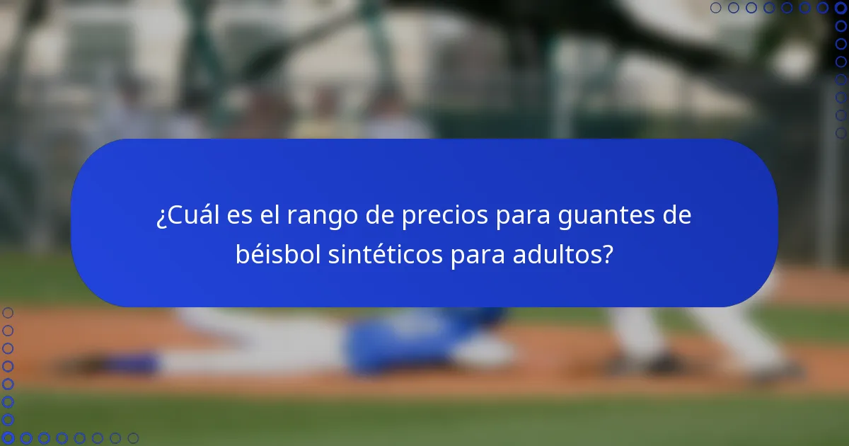 ¿Cuál es el rango de precios para guantes de béisbol sintéticos para adultos?