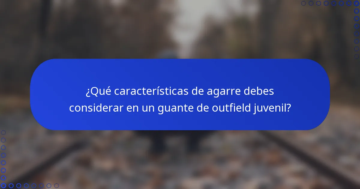 ¿Qué características de agarre debes considerar en un guante de outfield juvenil?