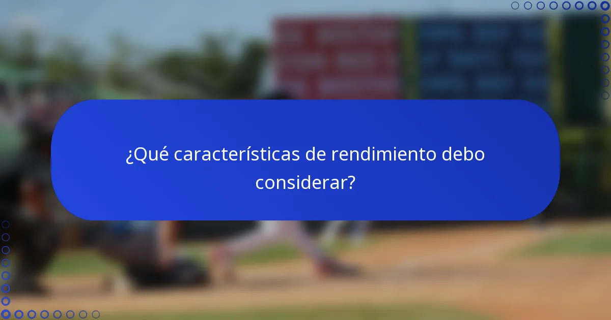 ¿Qué características de rendimiento debo considerar?
