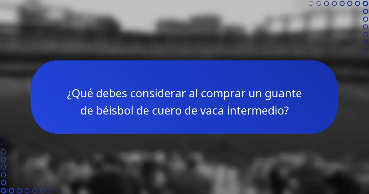 ¿Qué debes considerar al comprar un guante de béisbol de cuero de vaca intermedio?