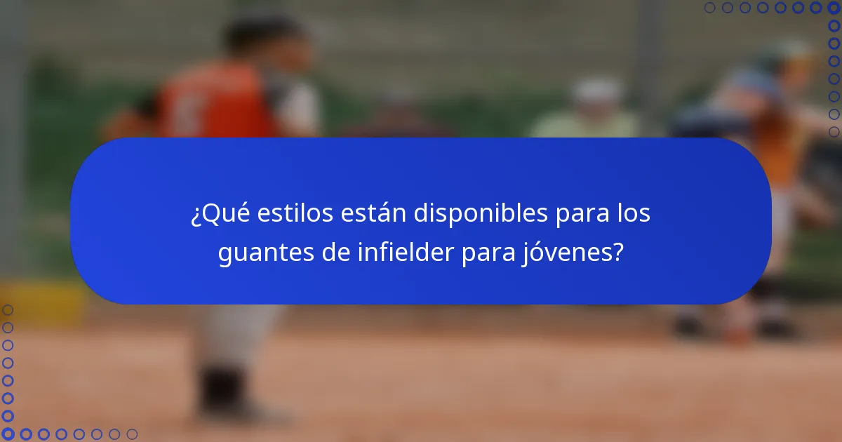 ¿Qué estilos están disponibles para los guantes de infielder para jóvenes?