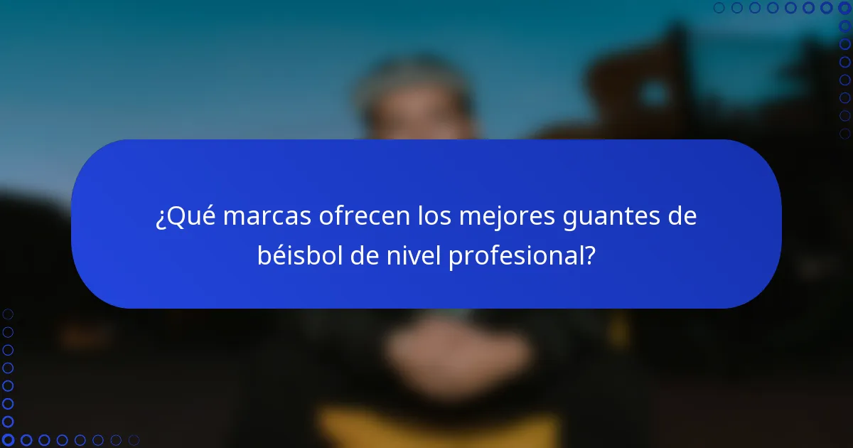 ¿Qué marcas ofrecen los mejores guantes de béisbol de nivel profesional?