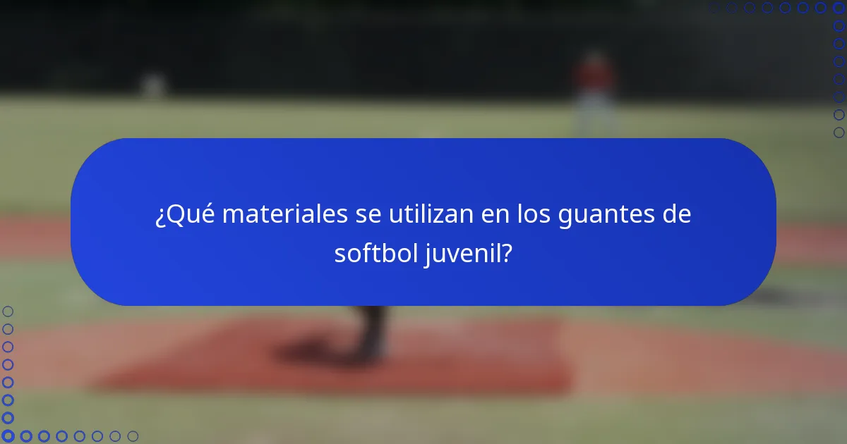 ¿Qué materiales se utilizan en los guantes de softbol juvenil?