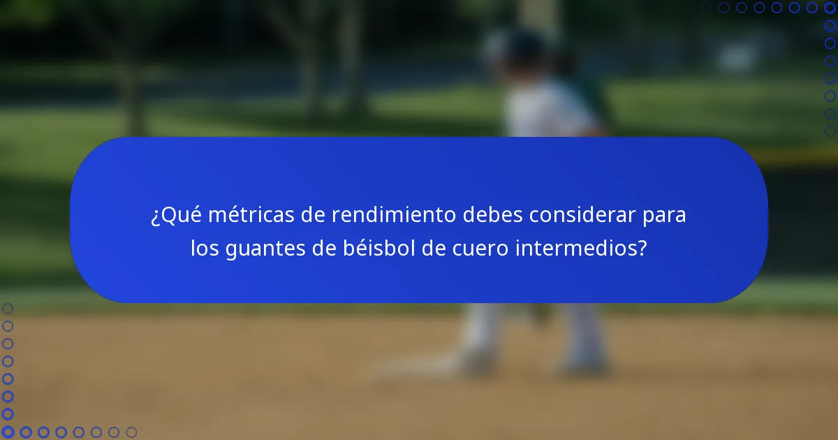 ¿Qué métricas de rendimiento debes considerar para los guantes de béisbol de cuero intermedios?