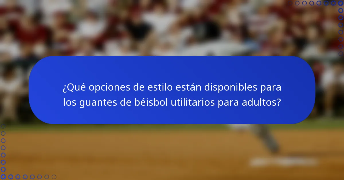 ¿Qué opciones de estilo están disponibles para los guantes de béisbol utilitarios para adultos?