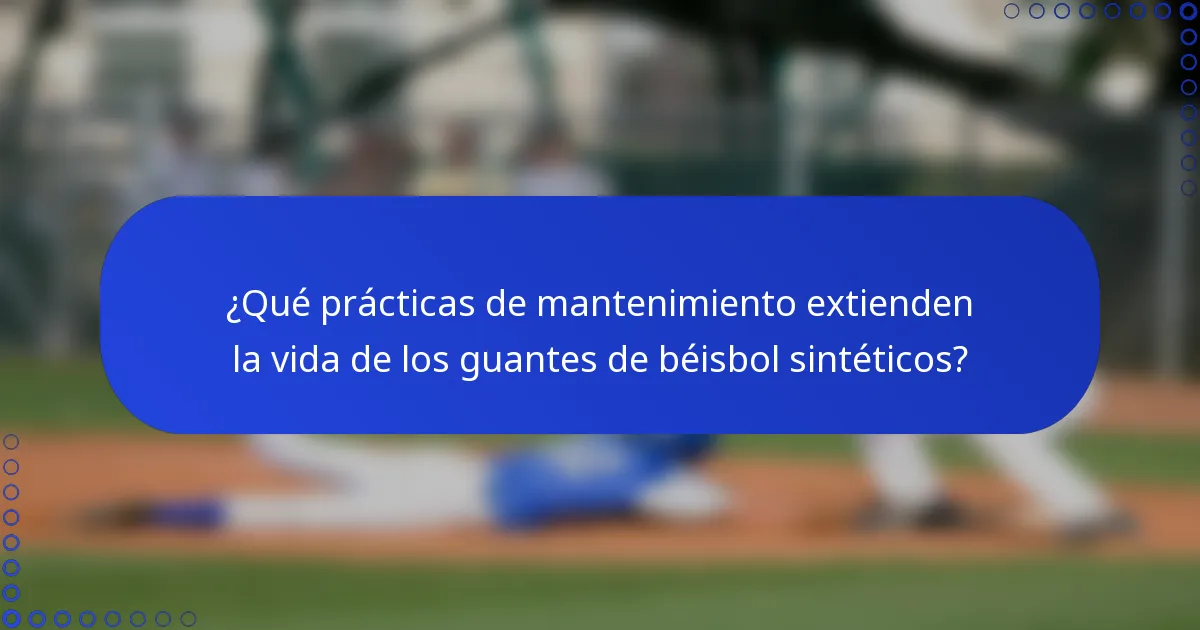 ¿Qué prácticas de mantenimiento extienden la vida de los guantes de béisbol sintéticos?