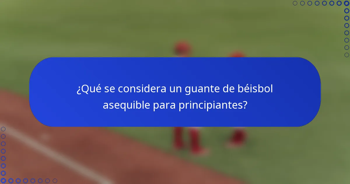 ¿Qué se considera un guante de béisbol asequible para principiantes?