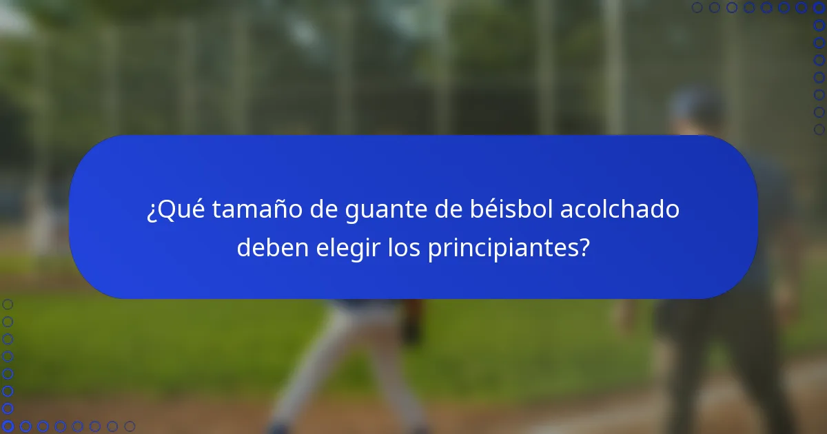 ¿Qué tamaño de guante de béisbol acolchado deben elegir los principiantes?