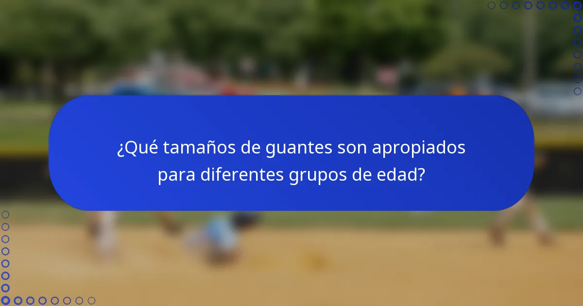 ¿Qué tamaños de guantes son apropiados para diferentes grupos de edad?