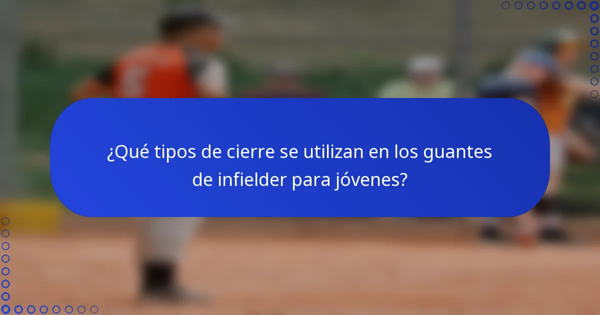 ¿Qué tipos de cierre se utilizan en los guantes de infielder para jóvenes?