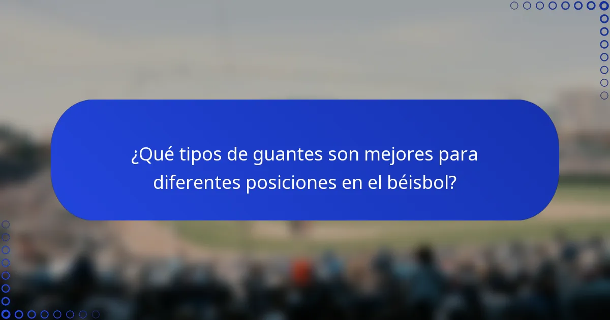 ¿Qué tipos de guantes son mejores para diferentes posiciones en el béisbol?